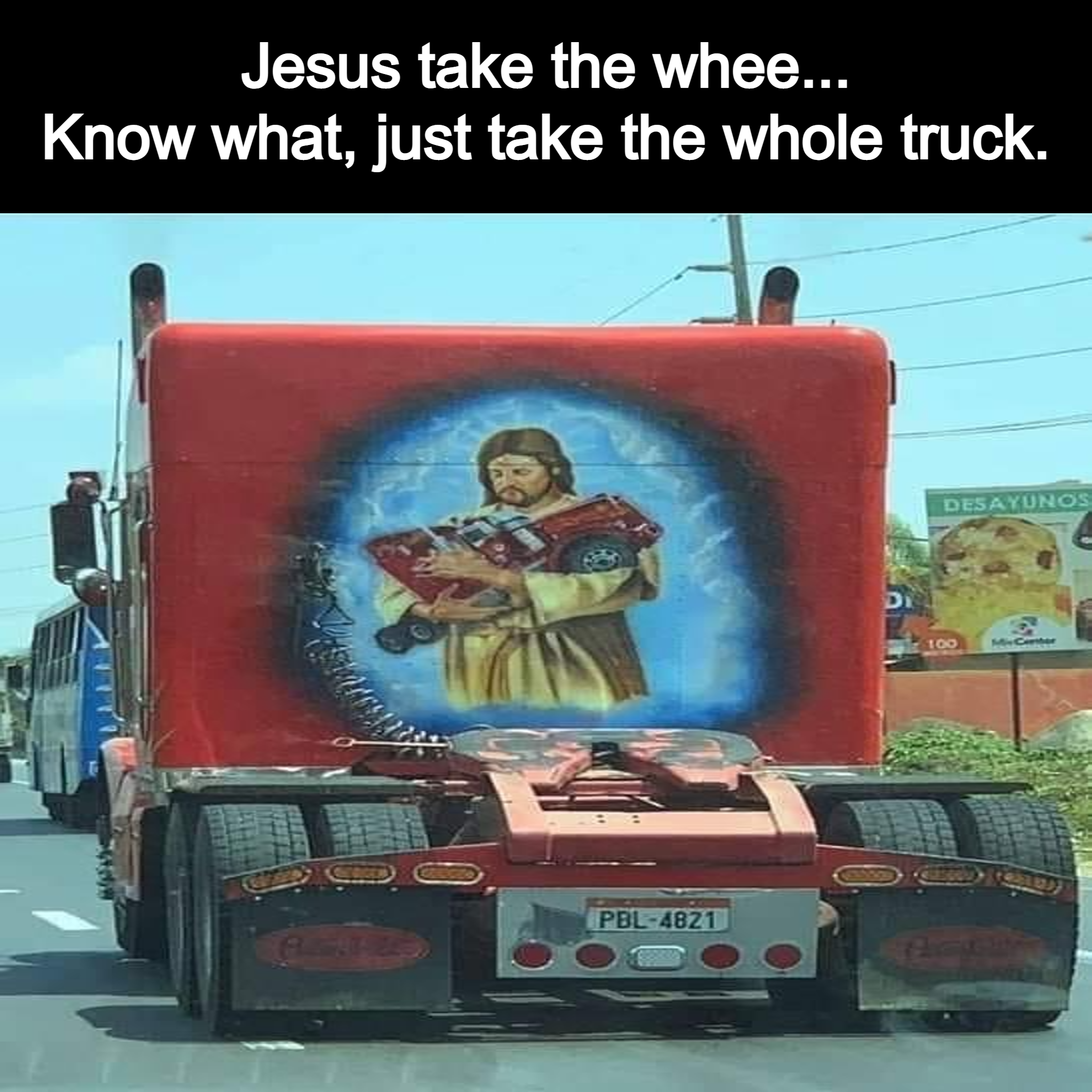 Jesus preserve the wheel.