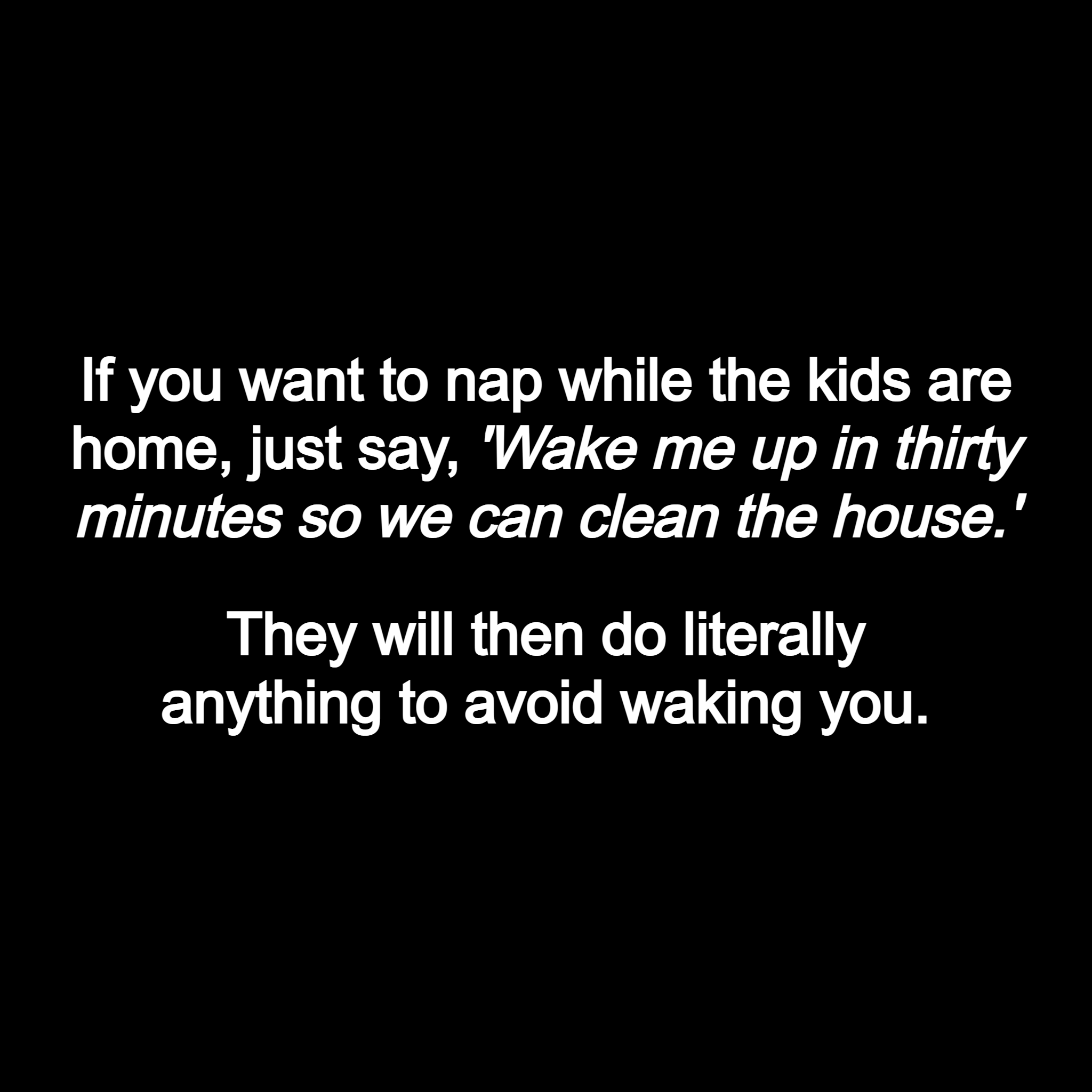 Nap whereas the kids are dwelling.
